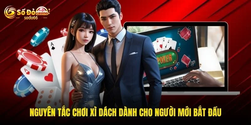 Nguyên tắc chơi xì dách dành cho người mới bắt đầu Nguyên tắc chơi xì dách dành cho người mới bắt đầu